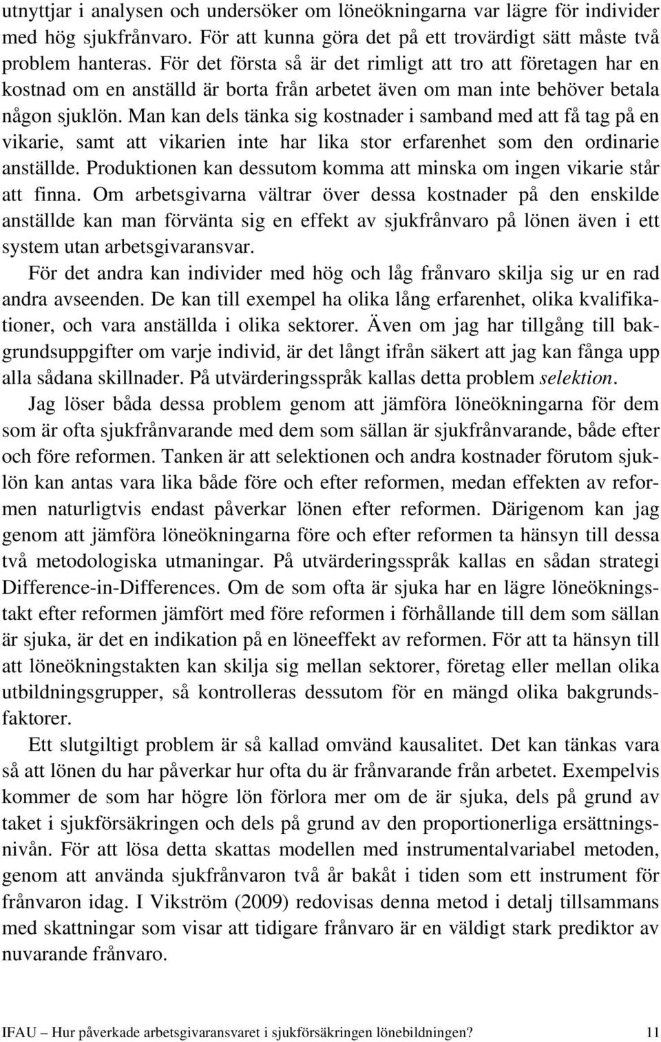 Man kan dels tänka sig kostnader i samband med att få tag på en vikarie, samt att vikarien inte har lika stor erfarenhet som den ordinarie anställde.