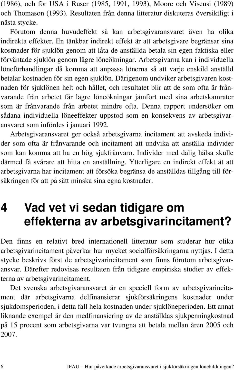 En tänkbar indirekt effekt är att arbetsgivare begränsar sina kostnader för sjuklön genom att låta de anställda betala sin egen faktiska eller förväntade sjuklön genom lägre löneökningar.