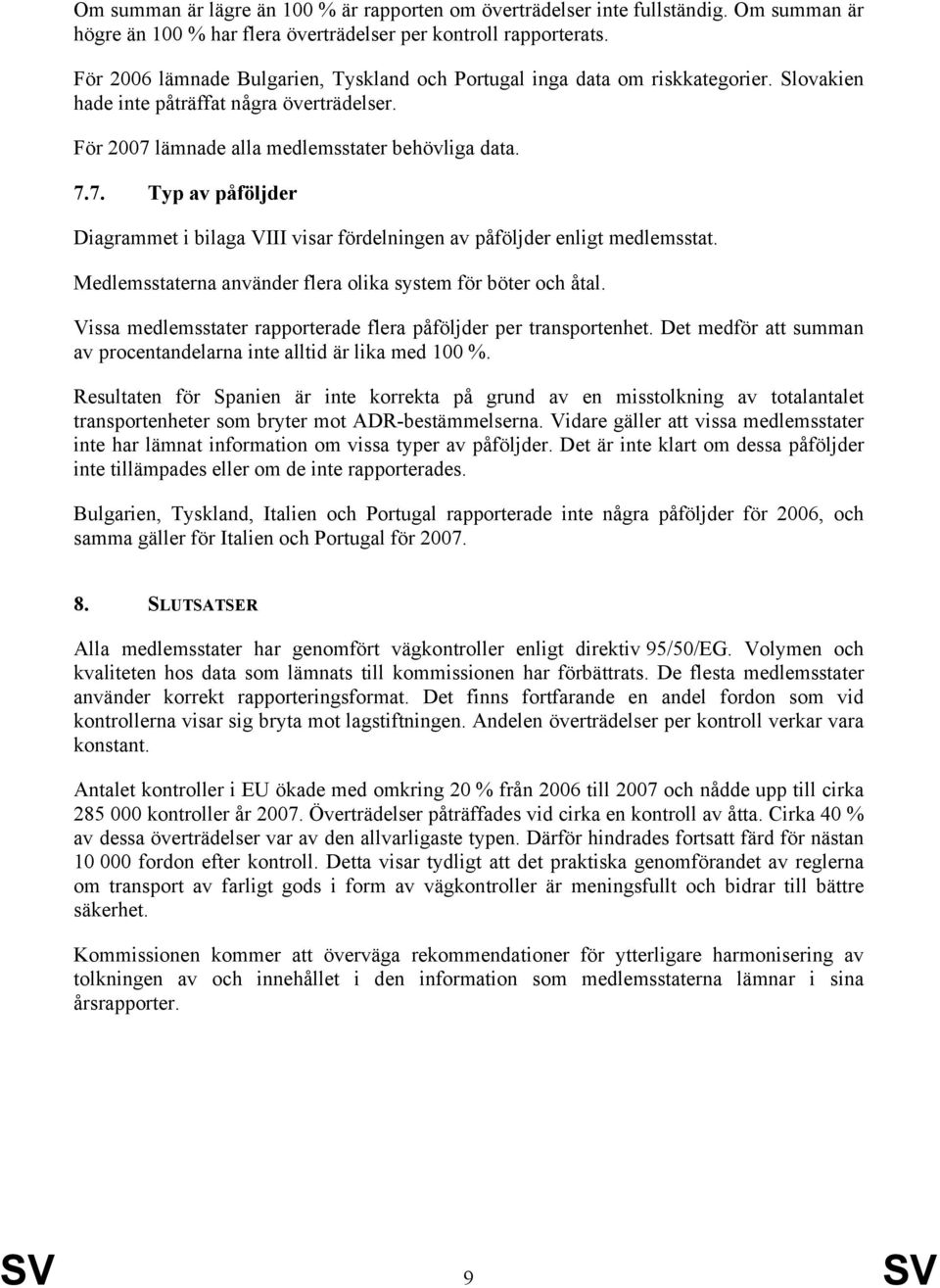 lämnade alla medlemsstater behövliga data. 7.7. Typ av påföljder Diagrammet i bilaga VIII visar fördelningen av påföljder enligt medlemsstat.