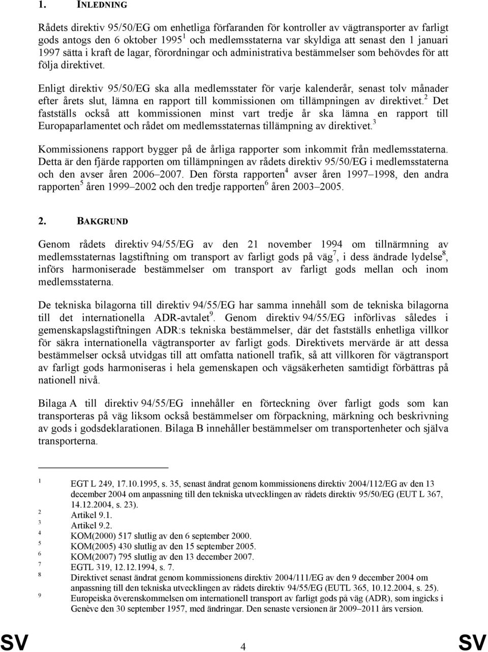 Enligt direktiv 95/50/EG ska alla medlemsstater för varje kalenderår, senast tolv månader efter årets slut, lämna en rapport till kommissionen om tillämpningen av direktivet.