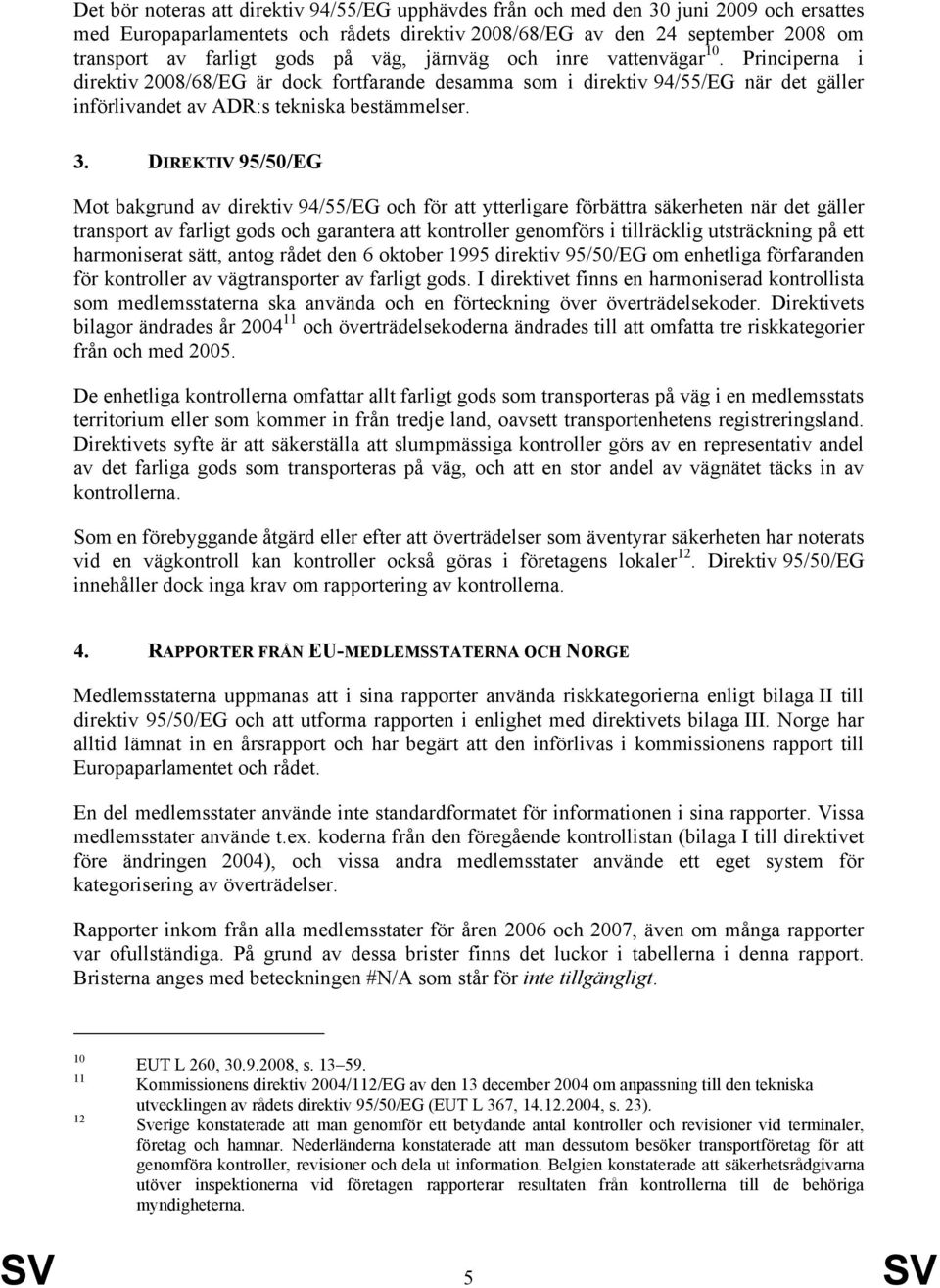 DIREKTIV 95/50/EG Mot bakgrund av direktiv 94/55/EG och för att ytterligare förbättra säkerheten när det gäller transport av farligt gods och garantera att kontroller genomförs i tillräcklig