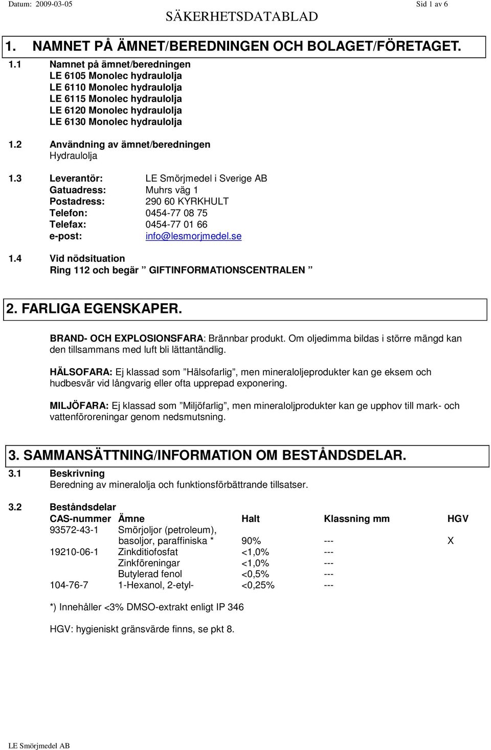 3 Leverantör: LE Smörjmedel i Sverige AB Gatuadress: Muhrs väg 1 Postadress: 290 60 KYRKHULT Telefon: 0454-77 08 75 Telefax: 0454-77 01 66 e-post: info@lesmorjmedel.se 1.