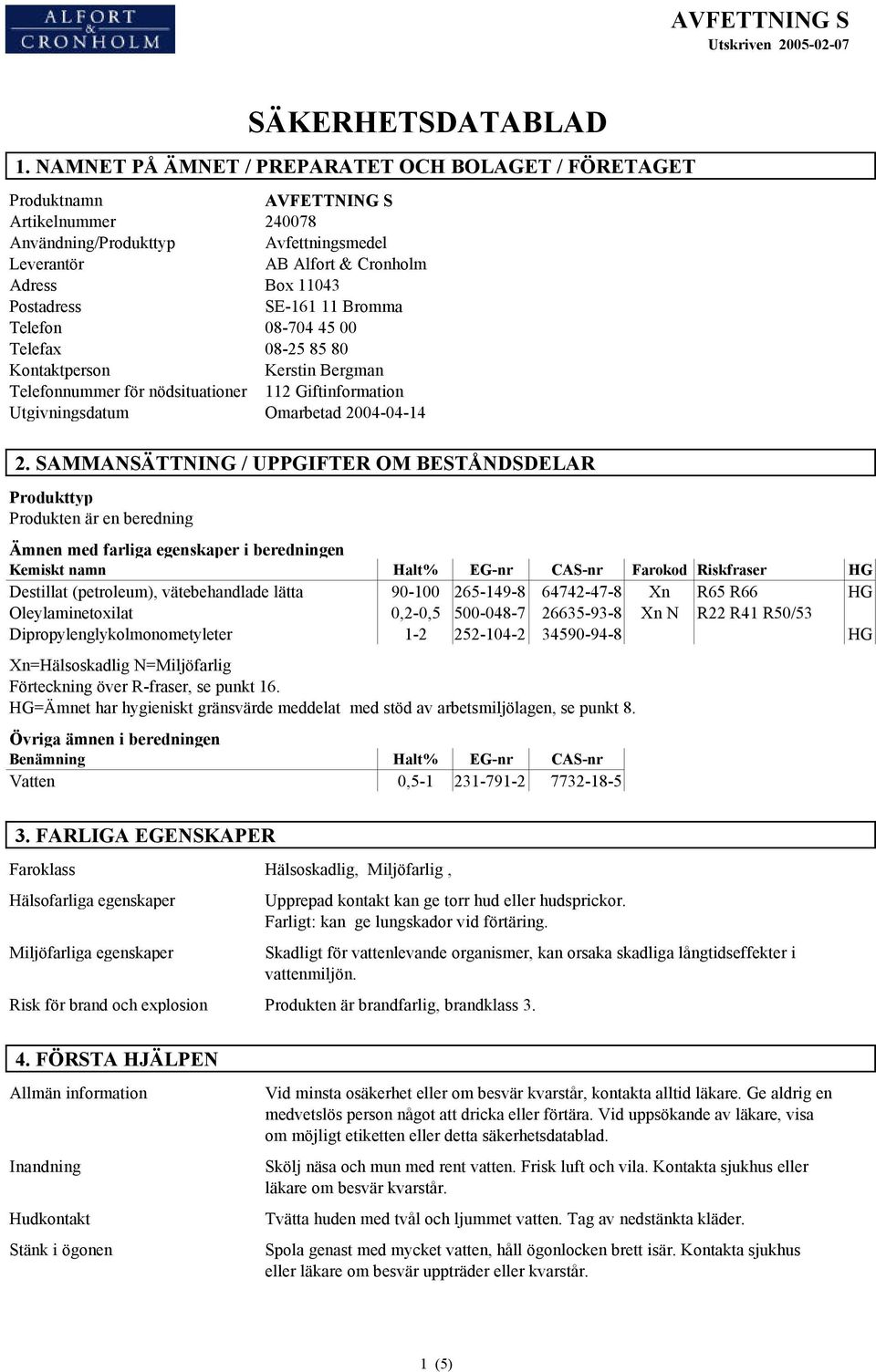 SE-161 11 Bromma Telefon 08-704 45 00 Telefax 08-25 85 80 Kontaktperson Kerstin Bergman Telefonnummer för nödsituationer 112 Giftinformation Utgivningsdatum Omarbetad 2004-04-14 2.