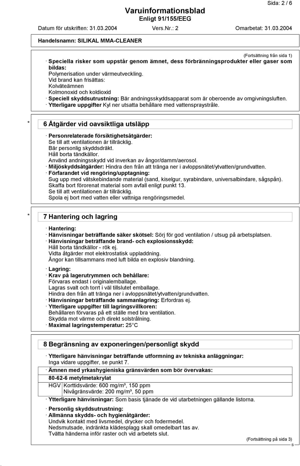 Ytterligare uppgifter Kyl ner utsatta behållare med vattenspraystråle. * 6 Åtgärder vid oavsiktliga utsläpp Personrelaterade försiktighetsåtgärder: e till att ventilationen är tillräcklig.