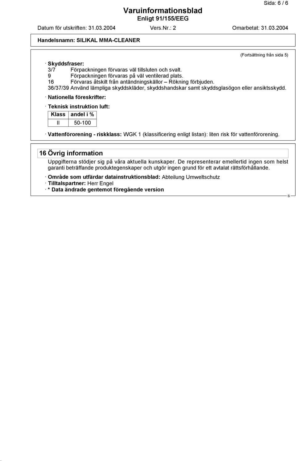 Nationella föreskrifter: Teknisk instruktion luft: Klass andel i % II 50-100 Vattenförorening - riskklass: WGK 1 (klassificering enligt listan): liten risk för vattenförorening.