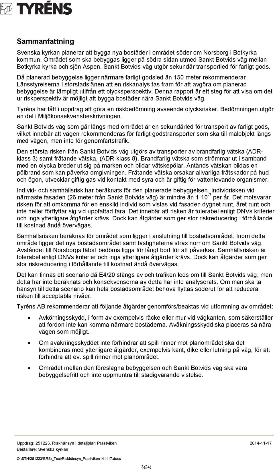 Då planerad bebyggelse ligger närmare farligt godsled än 150 meter rekommenderar Länsstyrelserna i storstadslänen att en riskanalys tas fram för att avgöra om planerad bebyggelse är lämpligt utifrån