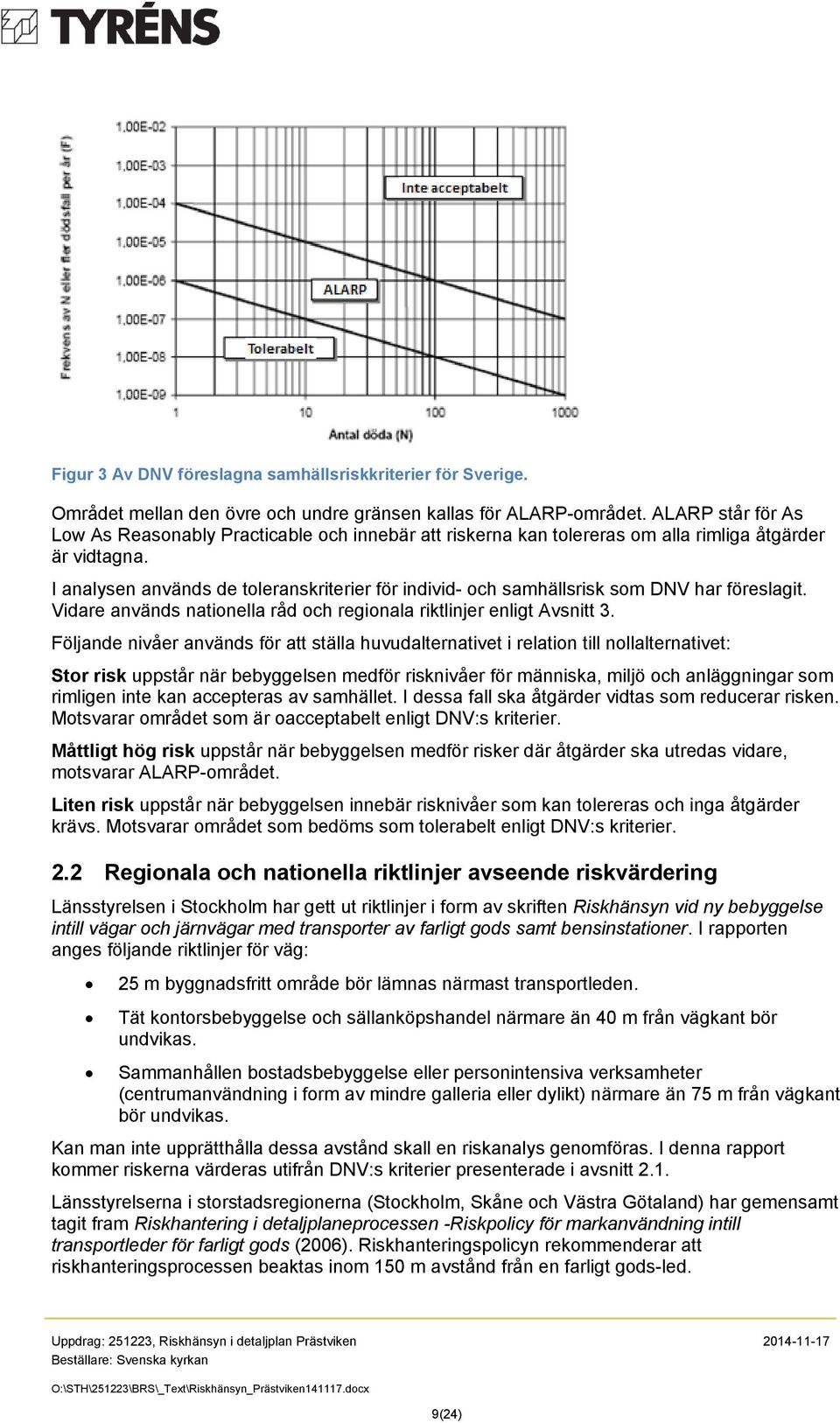 I analysen används de toleranskriterier för individ- och samhällsrisk som DNV har föreslagit. Vidare används nationella råd och regionala riktlinjer enligt Avsnitt 3.