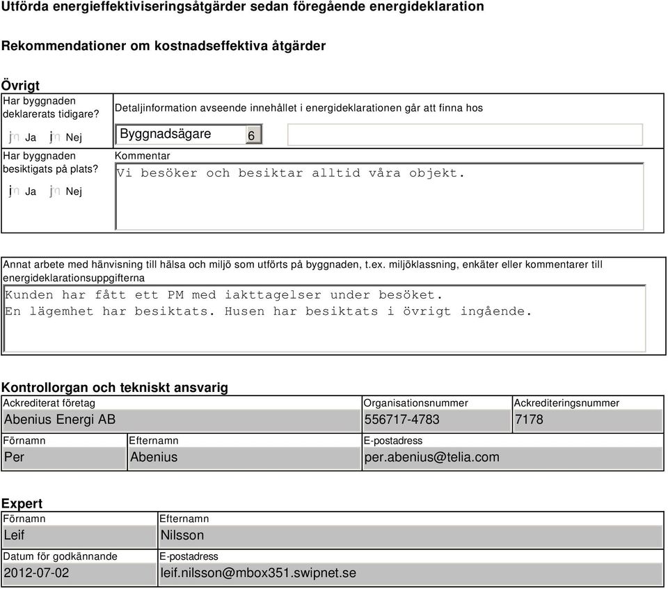 Nej Detaljinformation avseende innehållet i energideklarationen går att finna hos Byggnadsägare 6 Kommentar Vi besöker och besiktar alltid våra objekt.