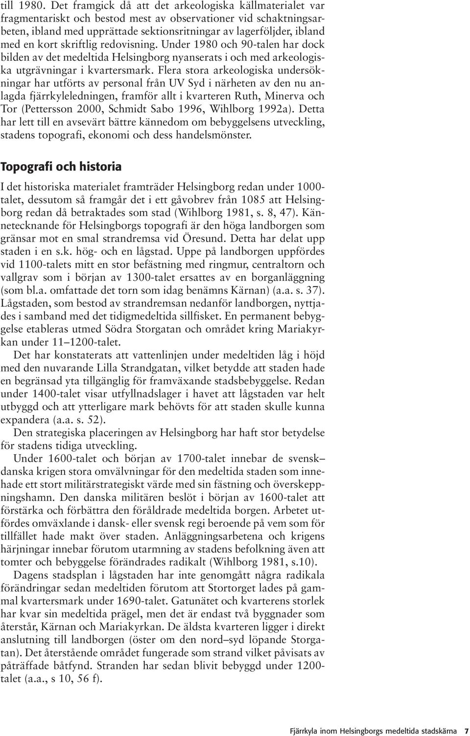 kort skriftlig redovisning. Under 1980 och 90-talen har dock bilden av det medeltida Helsingborg nyanserats i och med arkeologiska utgrävningar i kvartersmark.