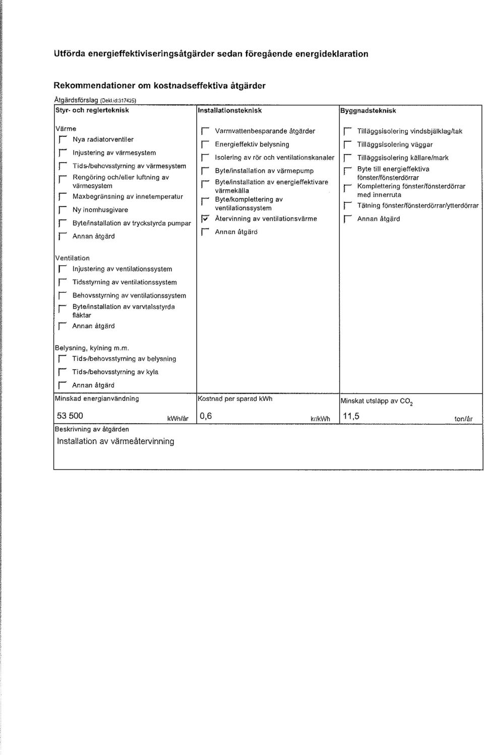 ventilationskanale Byte/ nstallat on av vämepump Byte/ nstallation av onegieffekt vae våmekälla Byte/kompletto ng av ventilationssystem Atevinning av v ntilationsvåme Annan åtgåd lttaggsisoleing