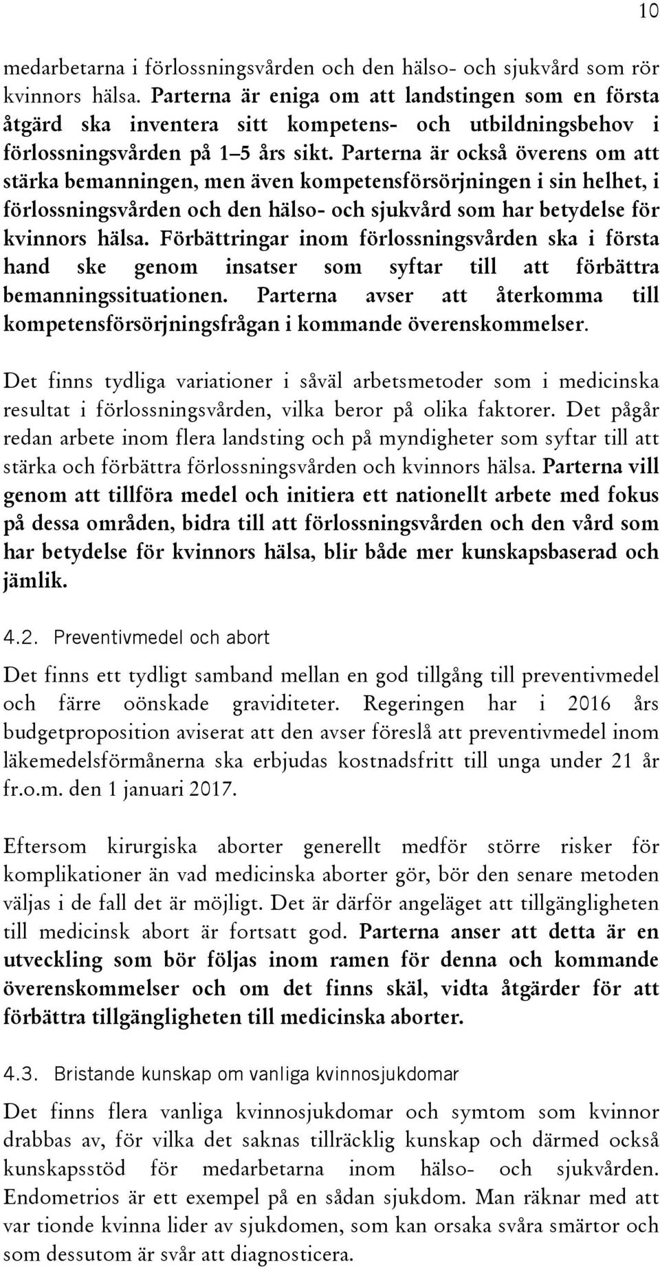 Parterna är också överens om att stärka bemanningen, men även kompetensförsörjningen i sin helhet, i förlossningsvården och den hälso- och sjukvård som har betydelse för kvinnors hälsa.