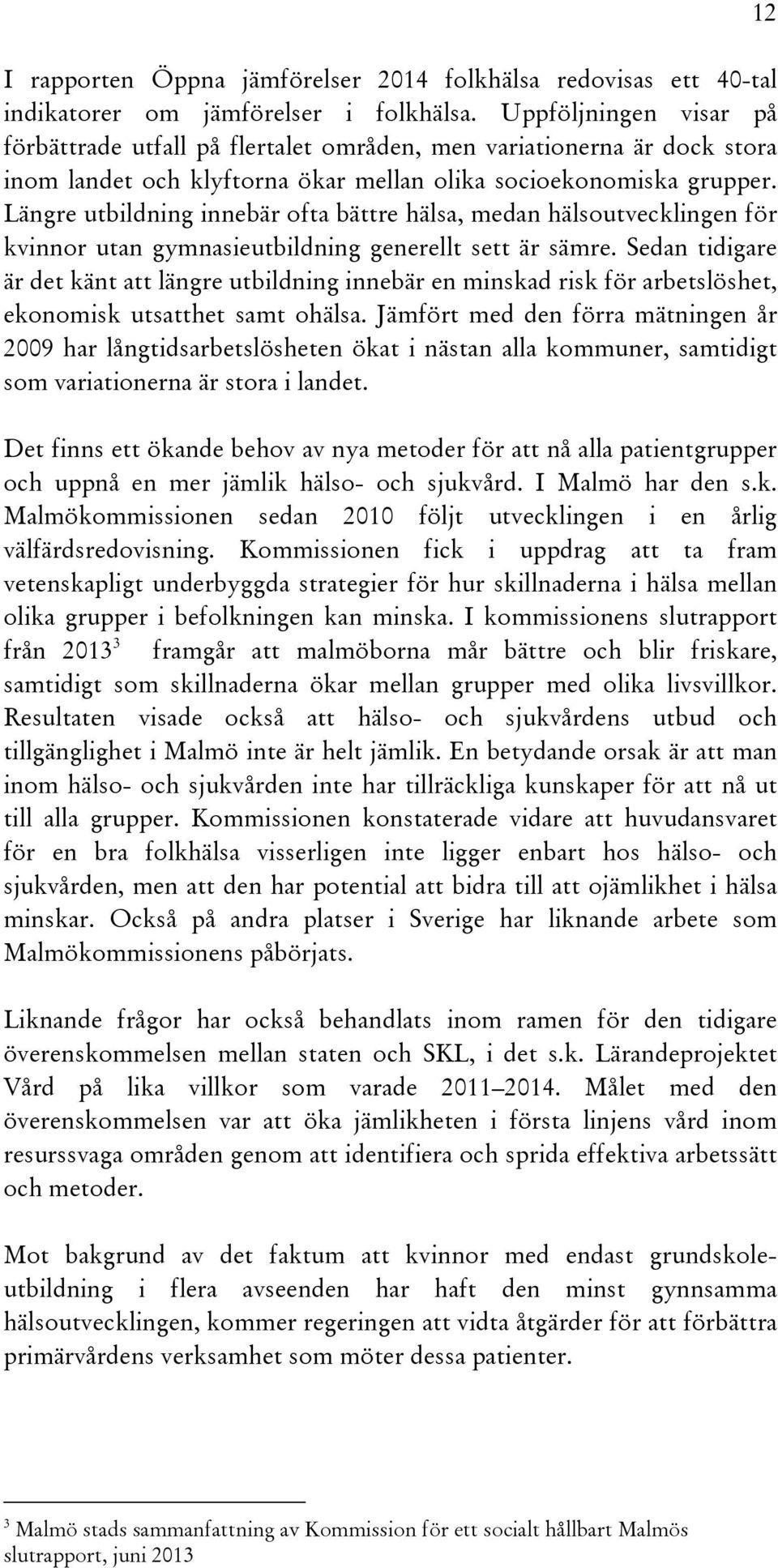 Längre utbildning innebär ofta bättre hälsa, medan hälsoutvecklingen för kvinnor utan gymnasieutbildning generellt sett är sämre.