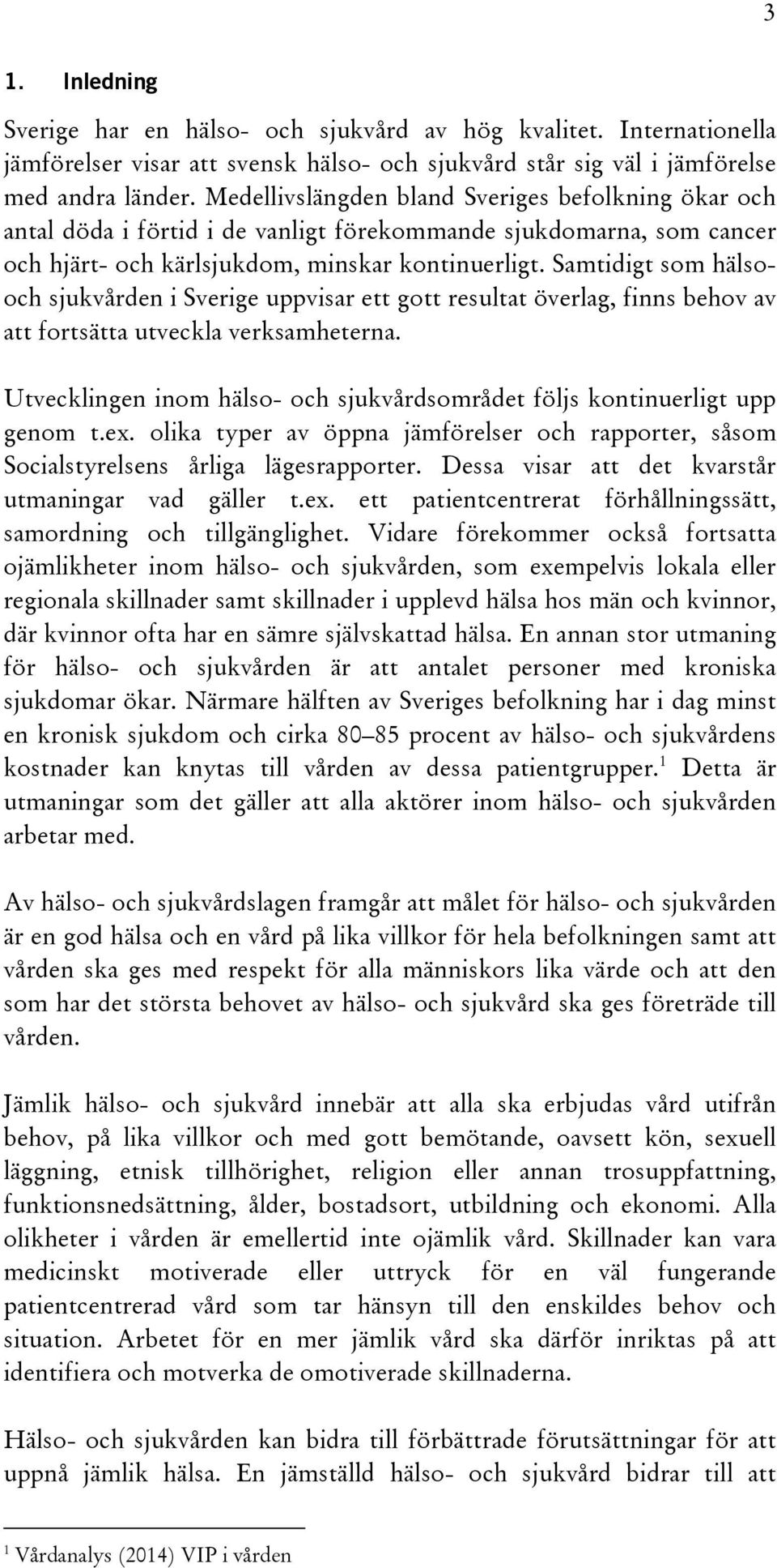 Samtidigt som hälsooch sjukvården i Sverige uppvisar ett gott resultat överlag, finns behov av att fortsätta utveckla verksamheterna.