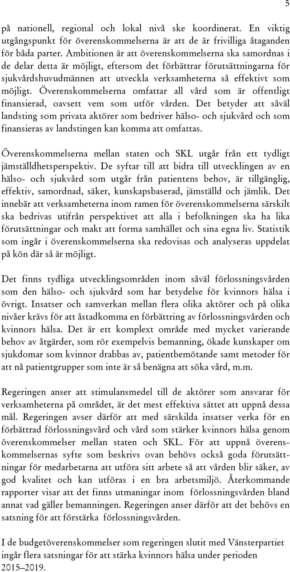 Överenskommelserna omfattar all vård som är offentligt finansierad, oavsett vem som utför vården.