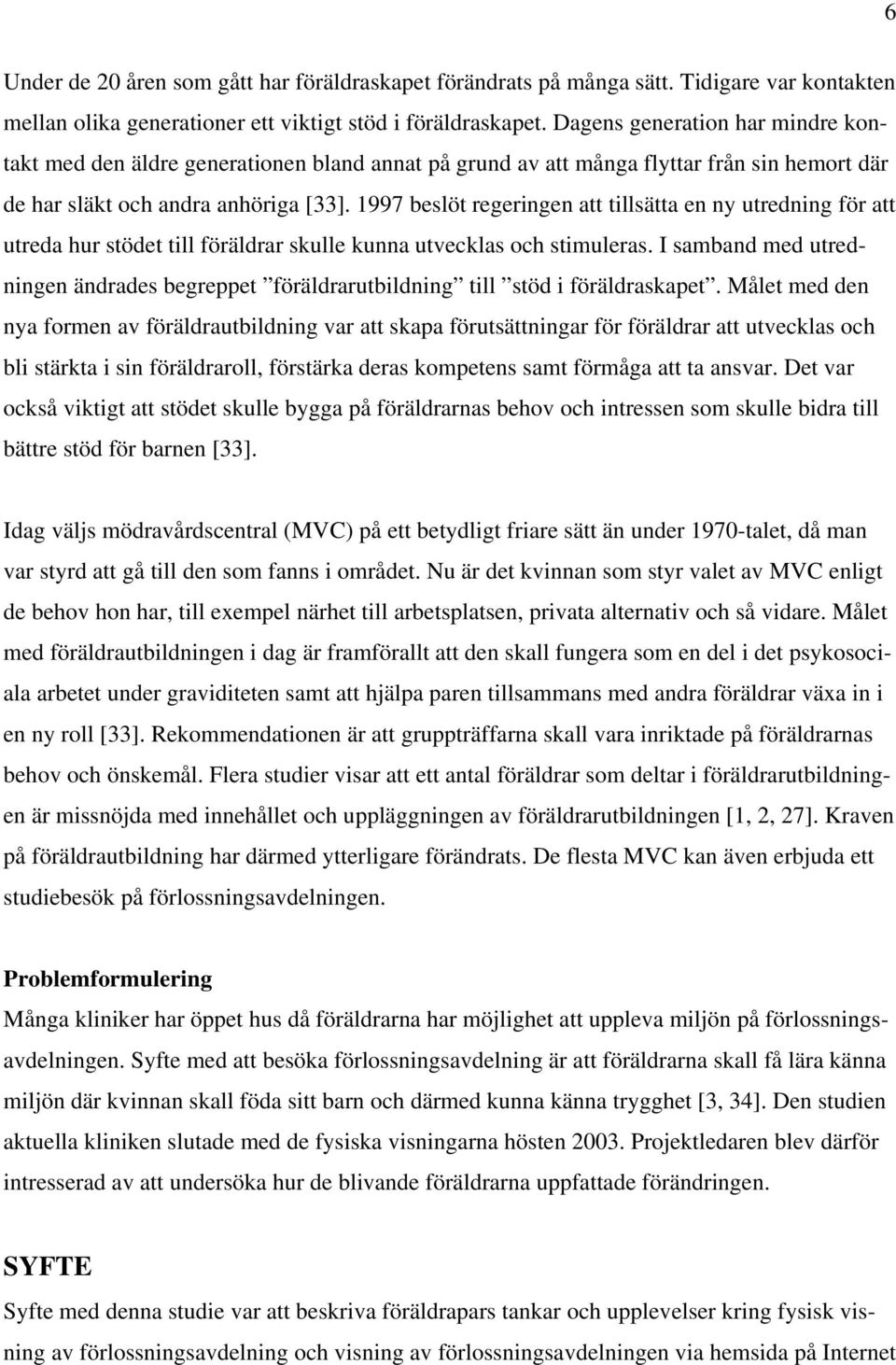 1997 beslöt regeringen att tillsätta en ny utredning för att utreda hur stödet till föräldrar skulle kunna utvecklas och stimuleras.