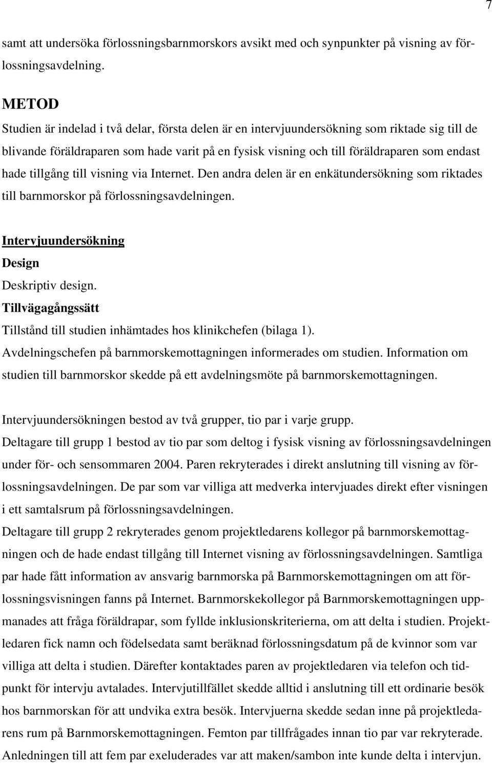 tillgång till visning via Internet. Den andra delen är en enkätundersökning som riktades till barnmorskor på förlossningsavdelningen. Intervjuundersökning Design Deskriptiv design.