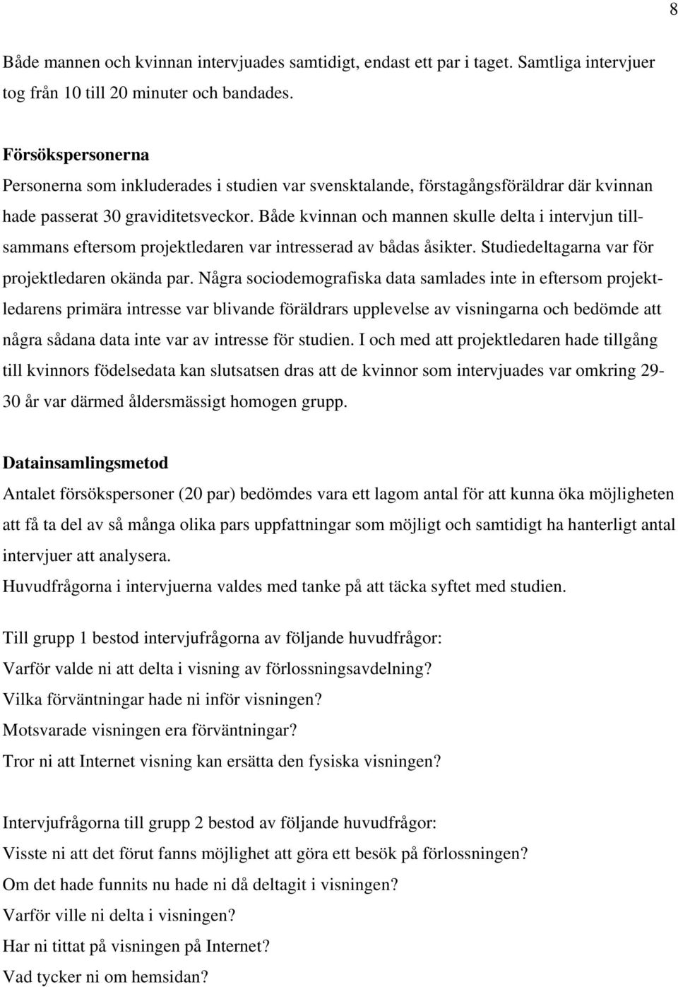 Både kvinnan och mannen skulle delta i intervjun tillsammans eftersom projektledaren var intresserad av bådas åsikter. Studiedeltagarna var för projektledaren okända par.