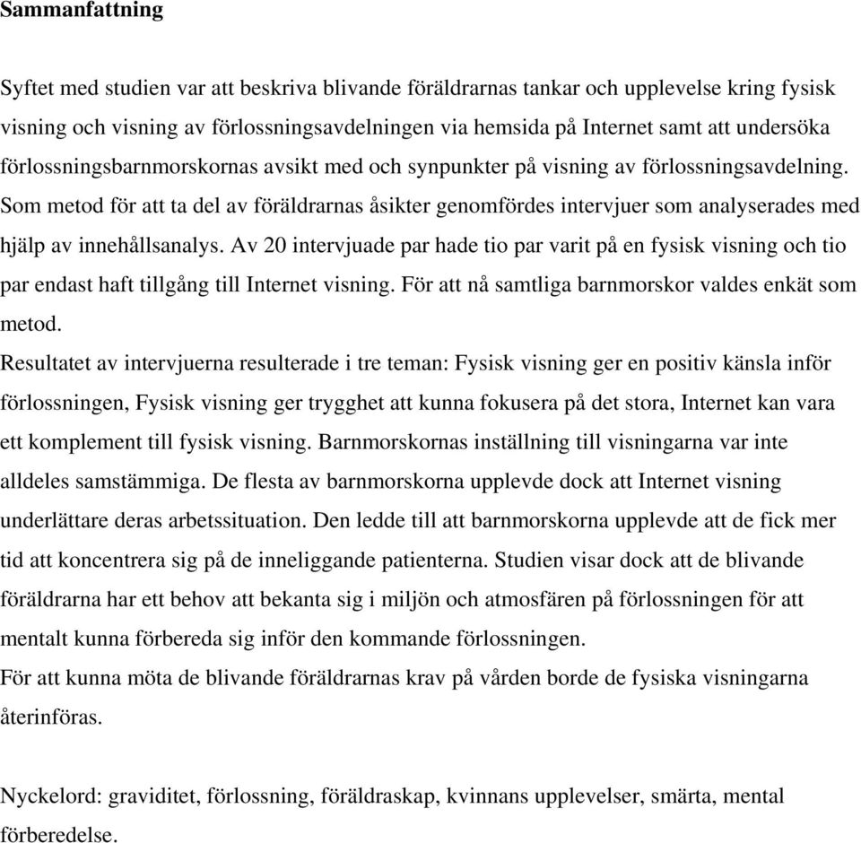 Som metod för att ta del av föräldrarnas åsikter genomfördes intervjuer som analyserades med hjälp av innehållsanalys.