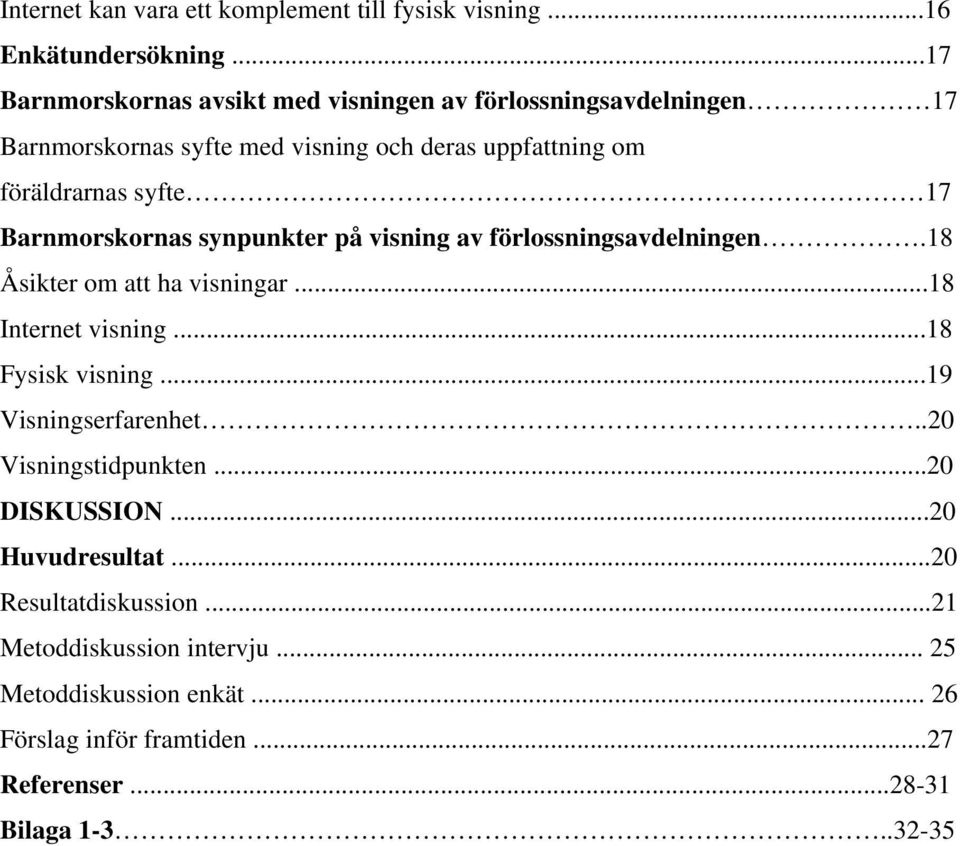 17 Barnmorskornas synpunkter på visning av förlossningsavdelningen.18 Åsikter om att ha visningar...18 Internet visning...18 Fysisk visning.