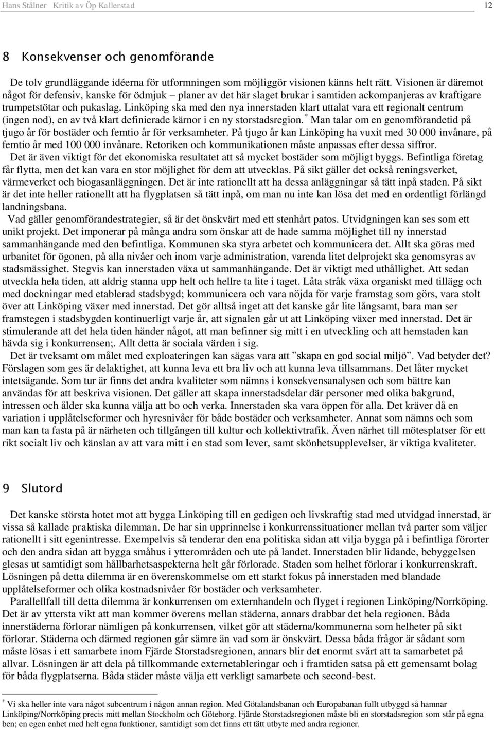 Linköping ska med den nya innerstaden klart uttalat vara ett regionalt centrum (ingen nod), en av två klart definierade kärnor i en ny storstadsregion.