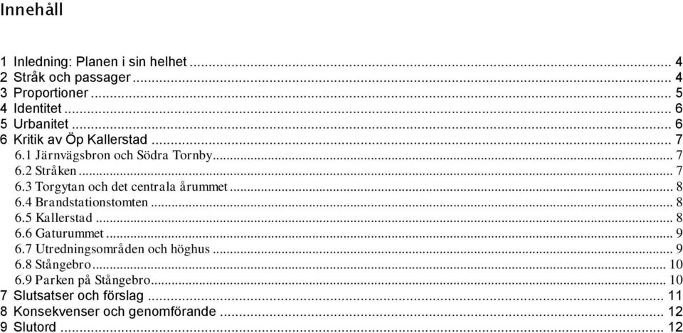 .. 8 6.4 Brandstationstomten... 8 6.5 Kallerstad... 8 6.6 Gaturummet... 9 6.7 Utredningsområden och höghus... 9 6.8 Stångebro.