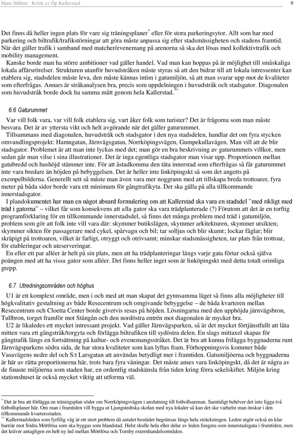 När det gäller trafik i samband med matcher/evenemang på arenorna så ska det lösas med kollektivtrafik och mobility management. Kanske borde man ha större ambitioner vad gäller handel.