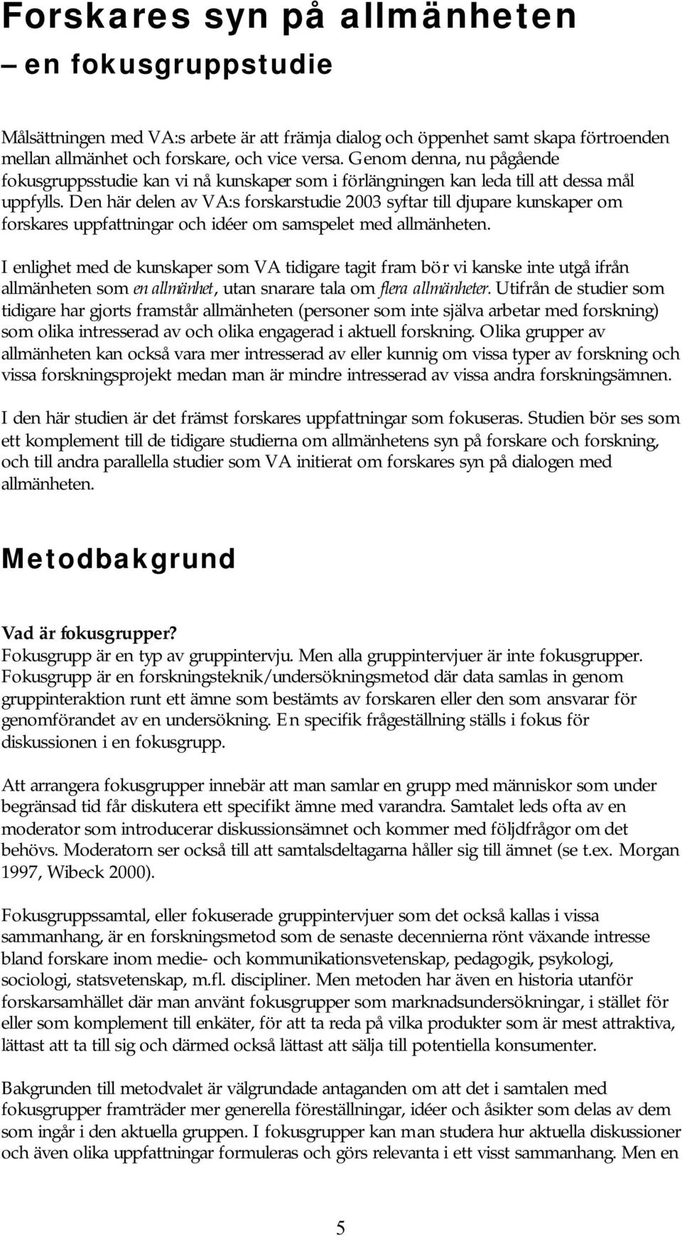 Den här delen av VA:s forskarstudie 2003 syftar till djupare kunskaper om forskares uppfattningar och idéer om samspelet med allmänheten.