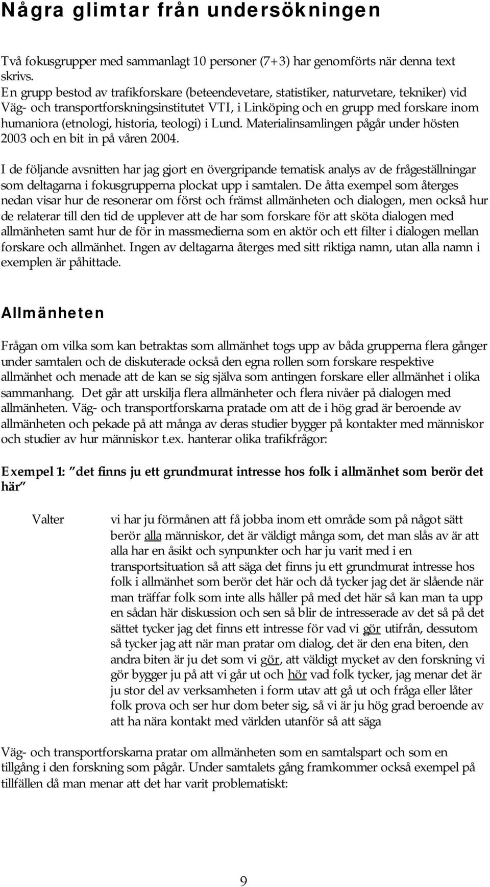 historia, teologi) i Lund. Materialinsamlingen pågår under hösten 2003 och en bit in på våren 2004.