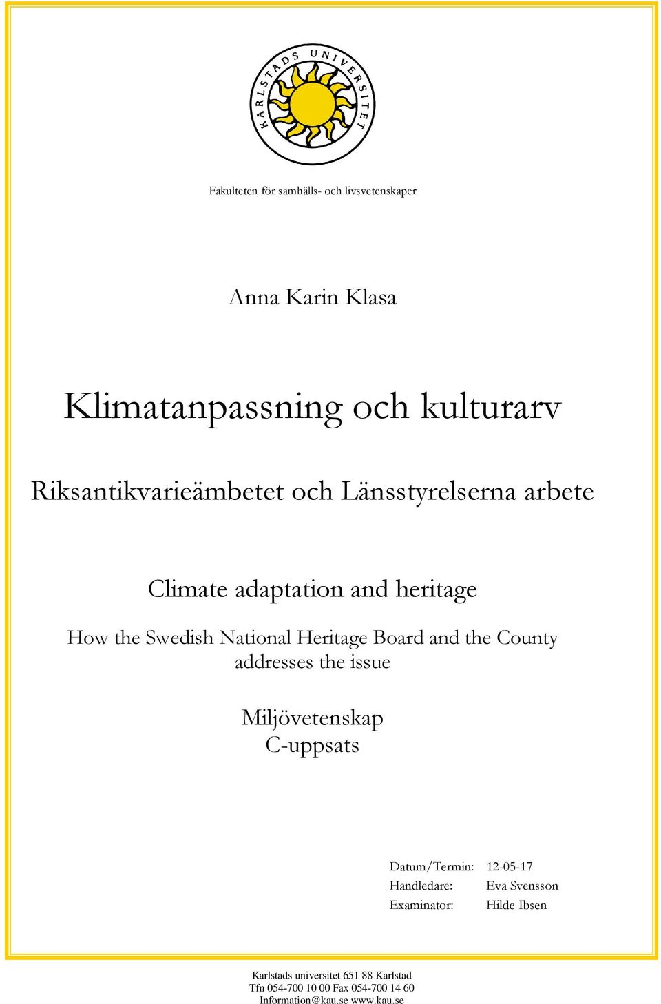 Heritage Board and the County addresses the issue Miljövetenskap C-uppsats Datum/Termin: 12-05-17 Handledare: