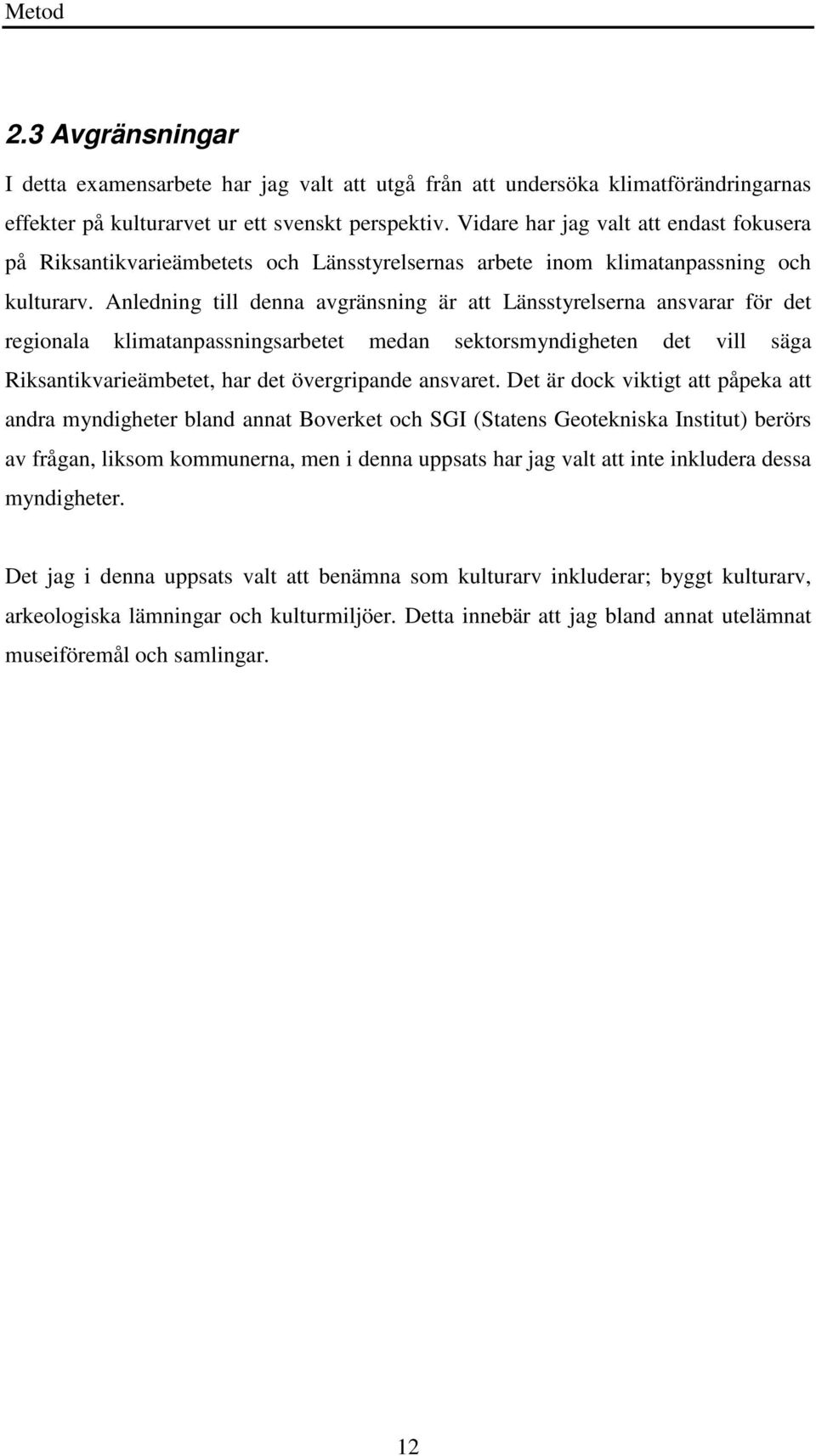 Anledning till denna avgränsning är att Länsstyrelserna ansvarar för det regionala klimatanpassningsarbetet medan sektorsmyndigheten det vill säga Riksantikvarieämbetet, har det övergripande ansvaret.