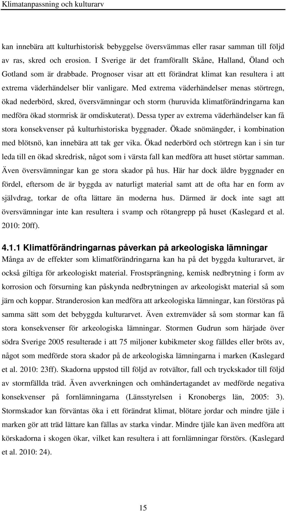 Med extrema väderhändelser menas störtregn, ökad nederbörd, skred, översvämningar och storm (huruvida klimatförändringarna kan medföra ökad stormrisk är omdiskuterat).