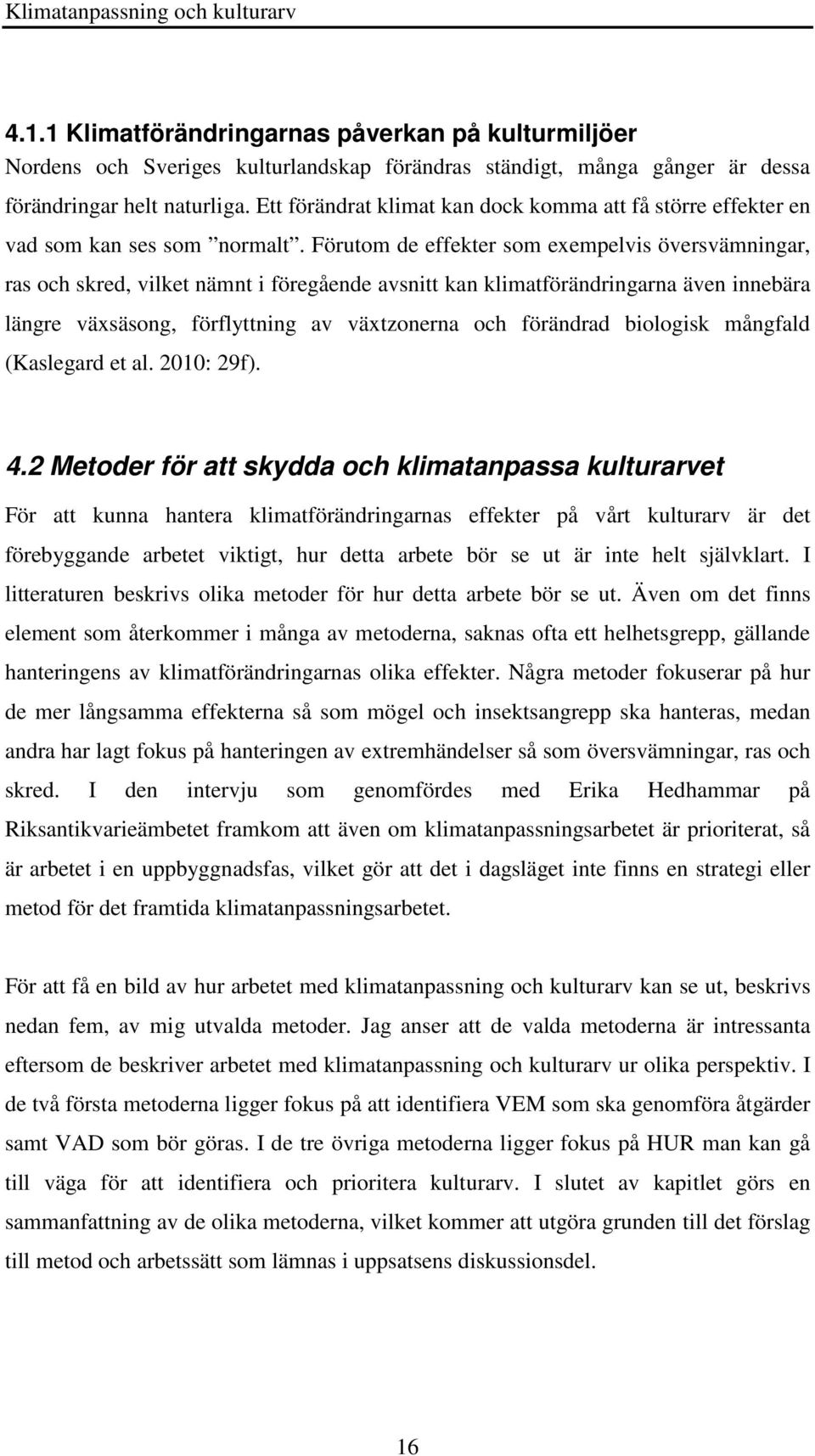 Förutom de effekter som exempelvis översvämningar, ras och skred, vilket nämnt i föregående avsnitt kan klimatförändringarna även innebära längre växsäsong, förflyttning av växtzonerna och förändrad