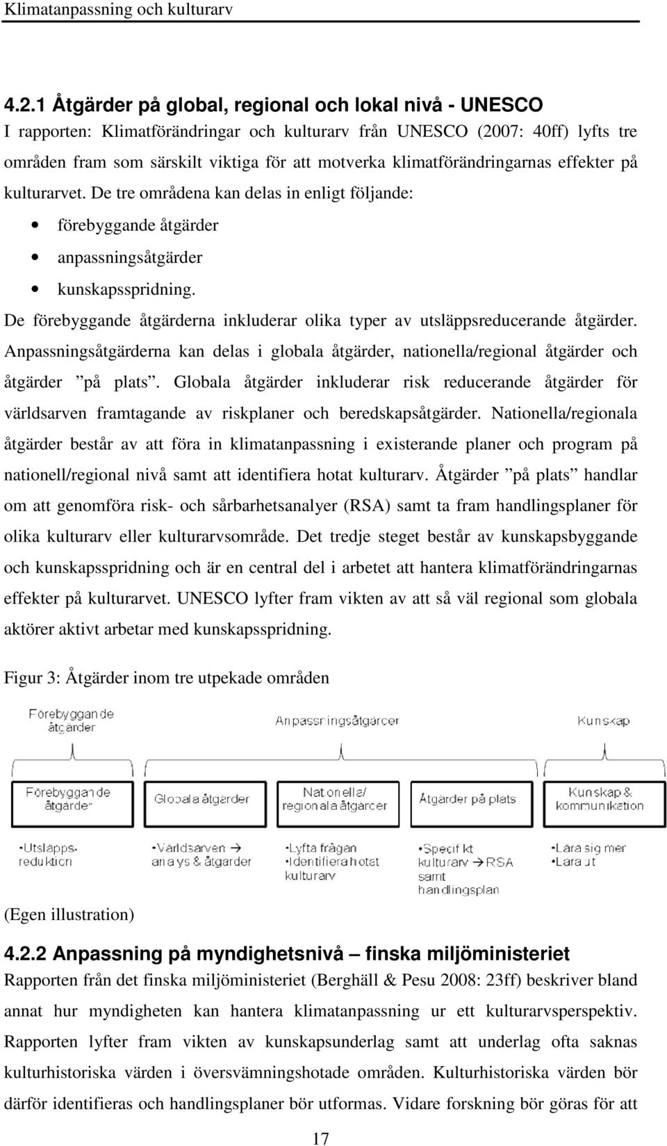 klimatförändringarnas effekter på kulturarvet. De tre områdena kan delas in enligt följande: förebyggande åtgärder anpassningsåtgärder kunskapsspridning.