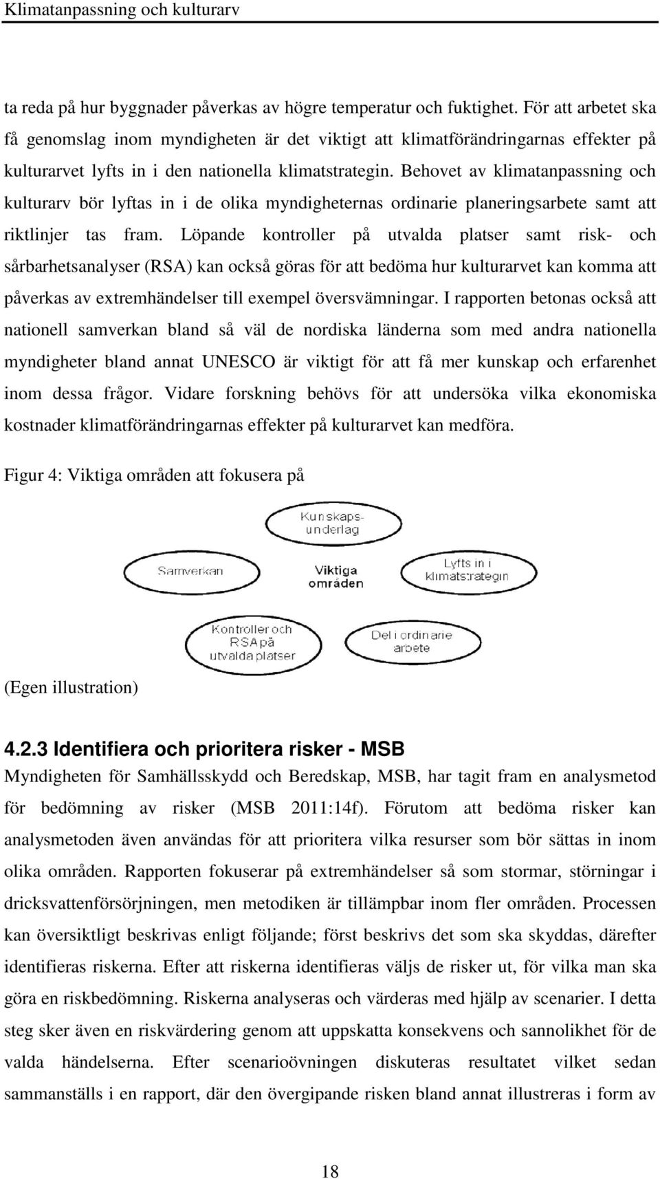 Behovet av klimatanpassning och kulturarv bör lyftas in i de olika myndigheternas ordinarie planeringsarbete samt att riktlinjer tas fram.