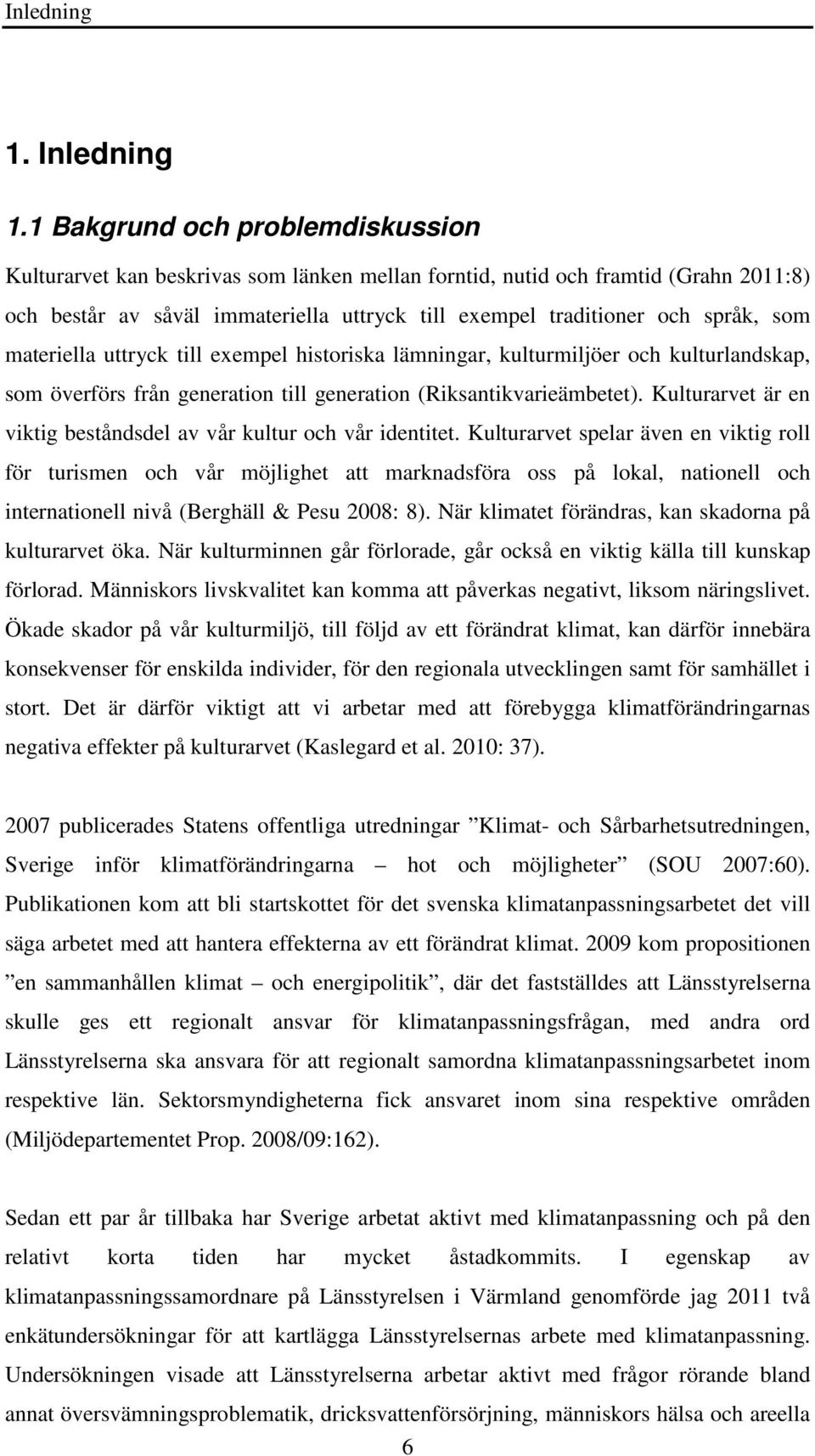 materiella uttryck till exempel historiska lämningar, kulturmiljöer och kulturlandskap, som överförs från generation till generation (Riksantikvarieämbetet).