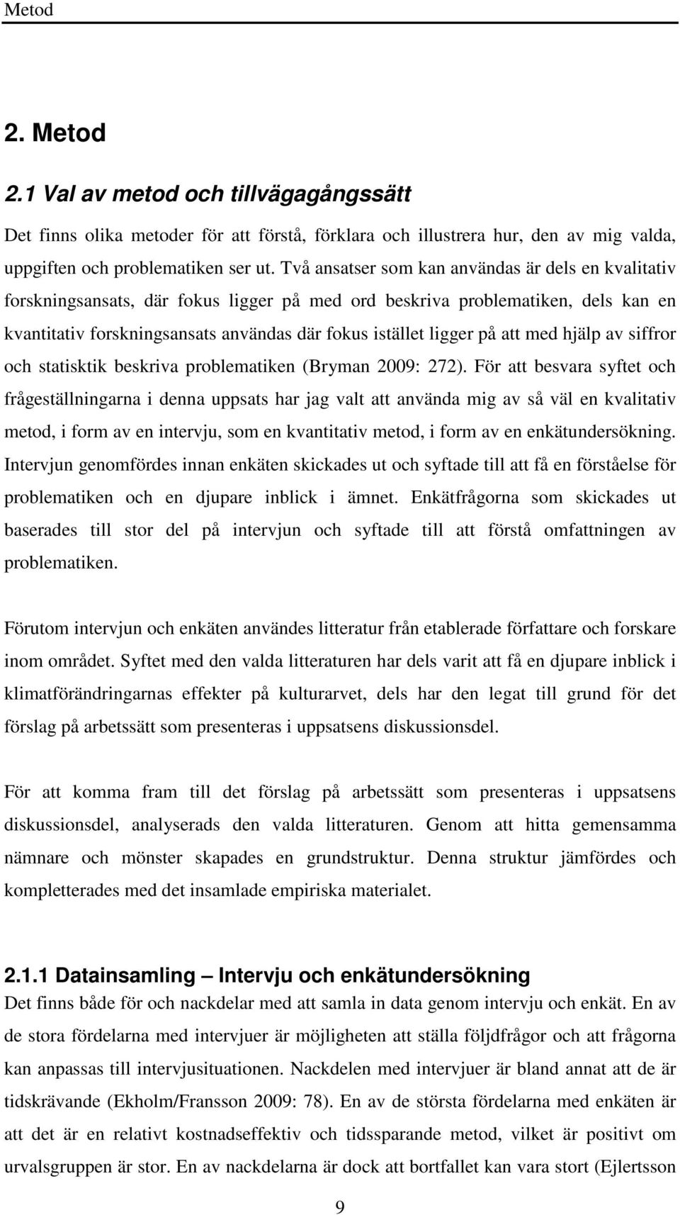 på att med hjälp av siffror och statisktik beskriva problematiken (Bryman 2009: 272).