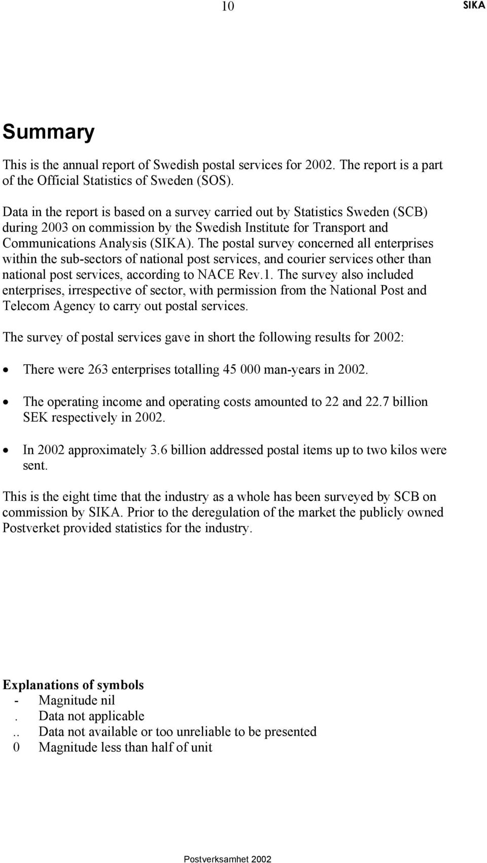 The postal survey concerned all enterprises within the sub-sectors of national post services, and courier services other than national post services, according to NACE Rev.1.