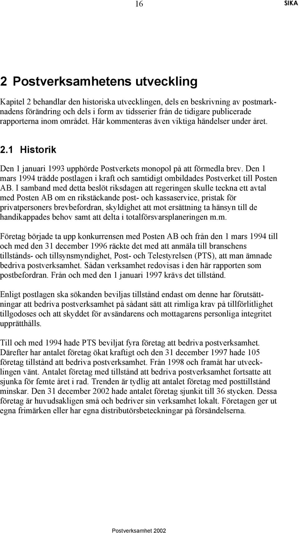 Den 1 mars 1994 trädde postlagen i kraft och samtidigt ombildades Postverket till Posten AB.