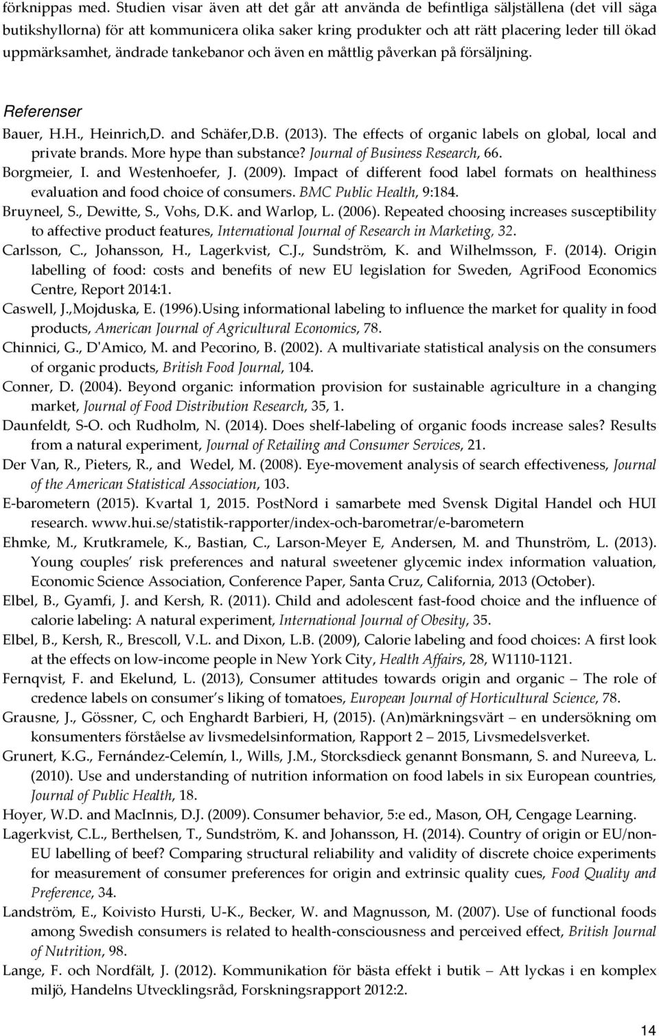 uppmärksamhet, ändrade tankebanor och även en måttlig påverkan på försäljning. Referenser Bauer, H.H., Heinrich,D. and Schäfer,D.B. (2013).