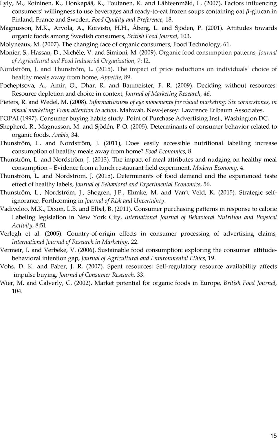 , Arvola, A., Koivisto, H.H., Åberg, L. and Sjöden, P. (2001). Attitudes towards organic foods among Swedish consumers, British Food Journal, 103. Molyneaux, M. (2007).