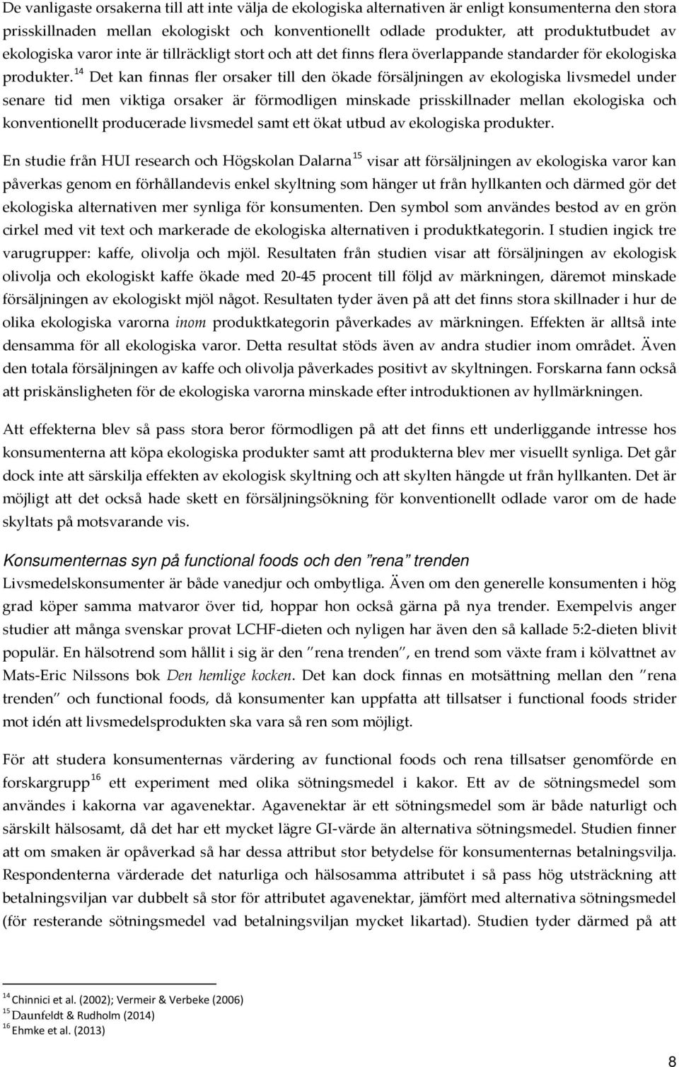 14 Det kan finnas fler orsaker till den ökade försäljningen av ekologiska livsmedel under senare tid men viktiga orsaker är förmodligen minskade prisskillnader mellan ekologiska och konventionellt