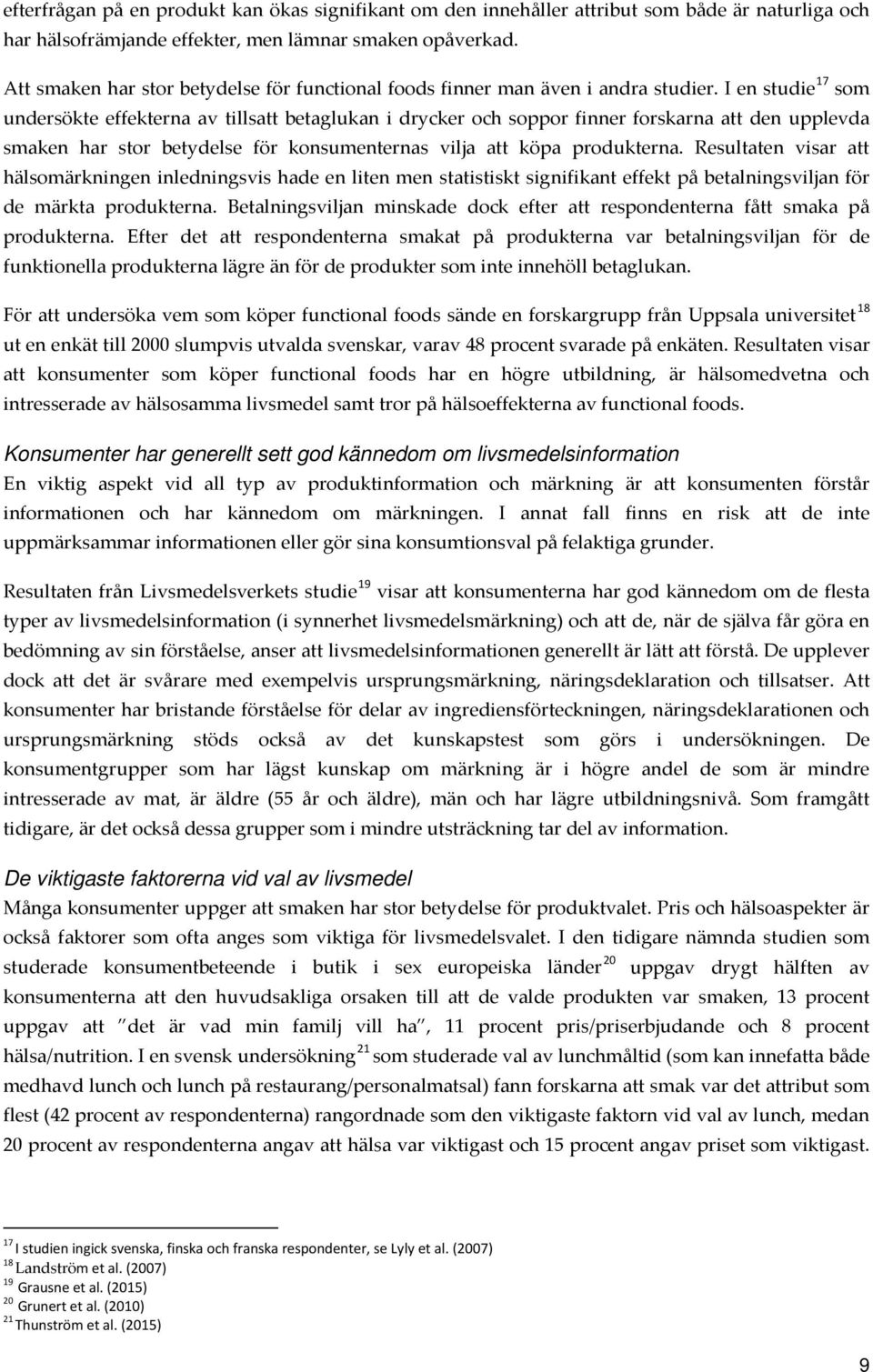 I en studie 17 som undersökte effekterna av tillsatt betaglukan i drycker och soppor finner forskarna att den upplevda smaken har stor betydelse för konsumenternas vilja att köpa produkterna.