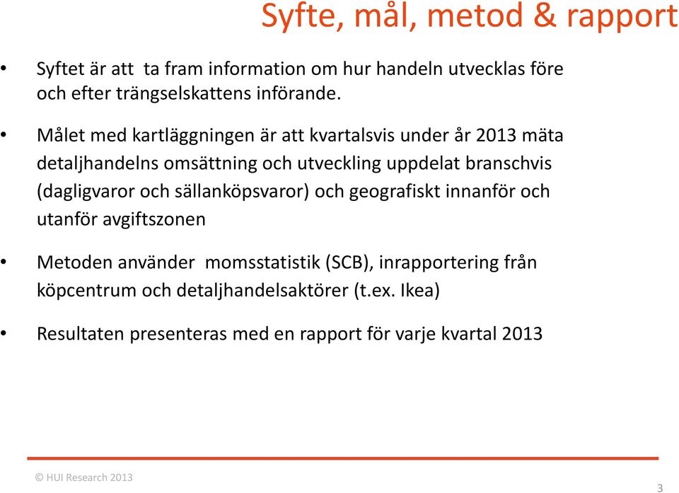 öa Målet med kartläggningen är att kvartalsvis under år 2013 mäta detaljhandelns omsättning och utveckling uppdelat branschvis