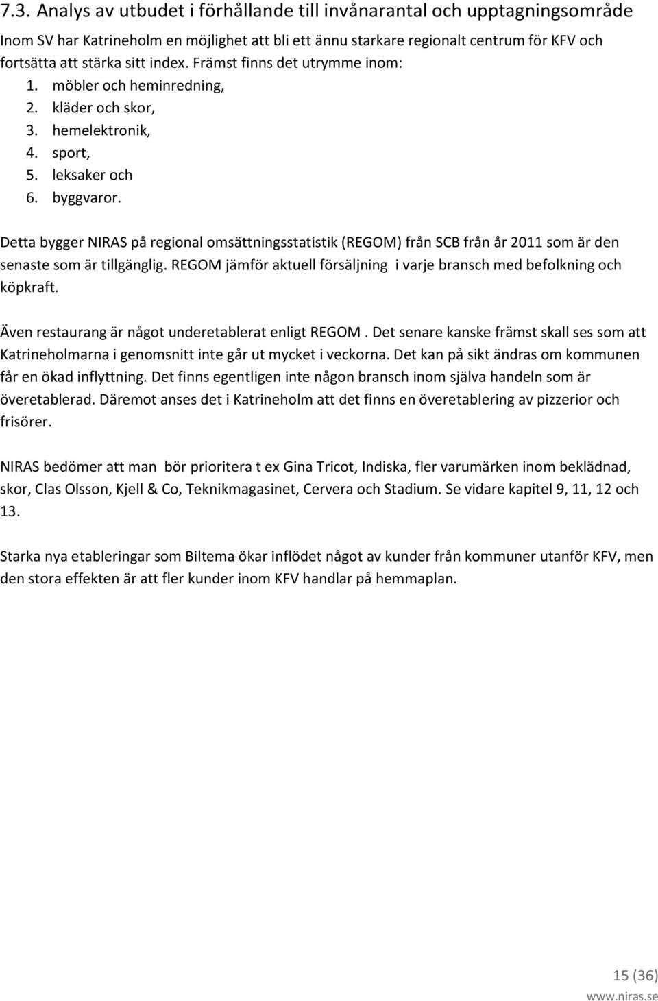 Detta bygger NIRAS på regional omsättningsstatistik (REGOM) från SCB från år 2011 som är den senaste som är tillgänglig. REGOM jämför aktuell försäljning i varje bransch med befolkning och köpkraft.