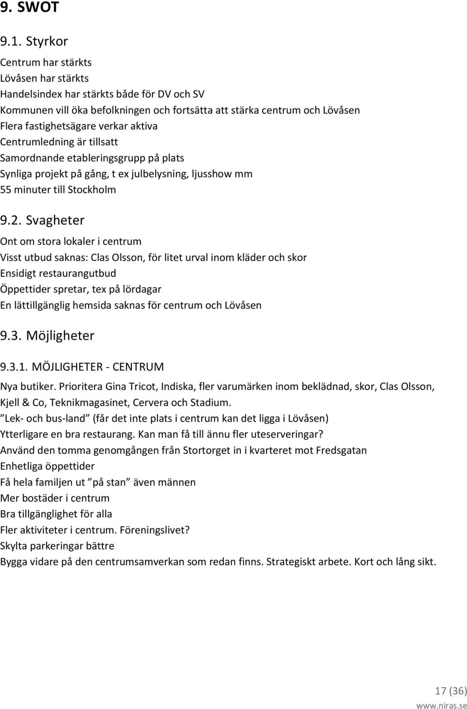 aktiva Centrumledning är tillsatt Samordnande etableringsgrupp på plats Synliga projekt på gång, t ex julbelysning, ljusshow mm 55 minuter till Stockholm 9.2.