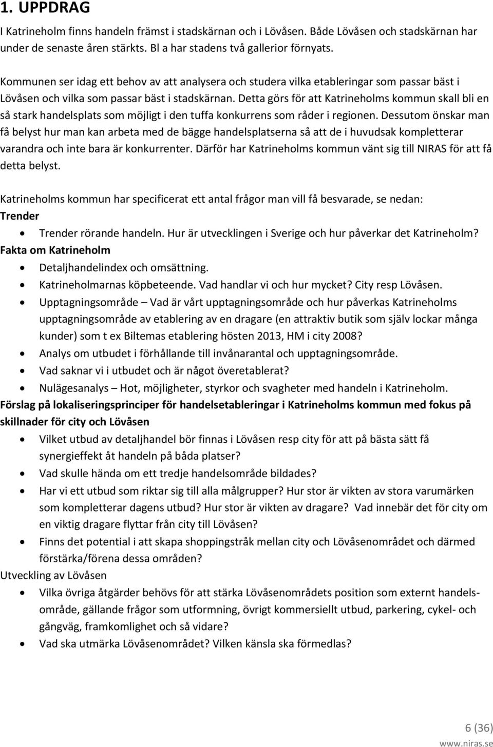 Detta görs för att Katrineholms kommun skall bli en så stark handelsplats som möjligt i den tuffa konkurrens som råder i regionen.