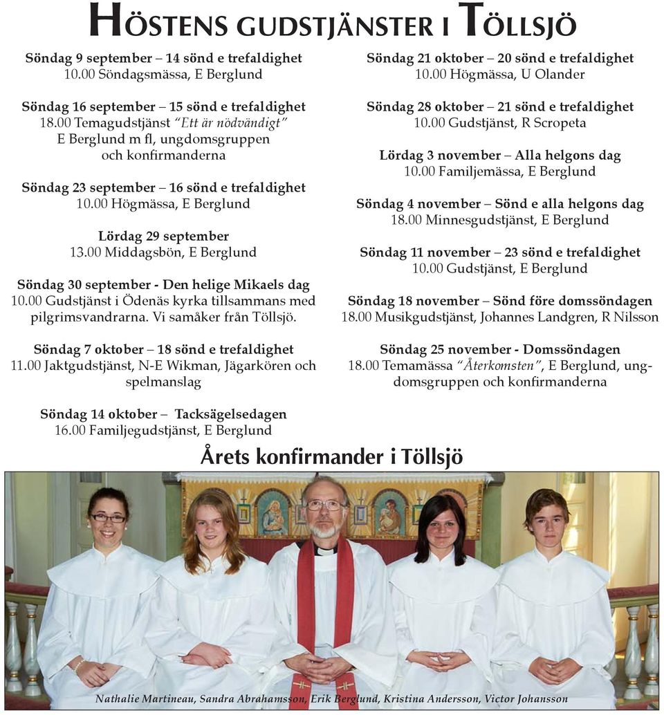 00 Middagsbön, E Berglund Söndag 30 september - Den helige Mikaels dag 10.00 Gudstjänst i Ödenäs kyrka tillsammans med pilgrimsvandrarna. Vi samåker från Töllsjö.