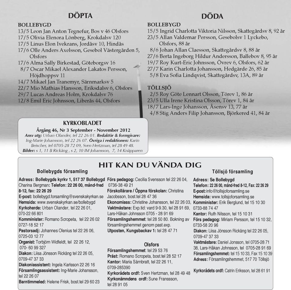 29/7 Lucas Andreas Holm, Krokdalsv 76 12/8 Emil Eric Johnsson, Liberås 44, Olsfors KYRKOBLADET Årgång 46, Nr 3 September - November 2012 Ansv utg: Urban Olander, tel 22 26 01.