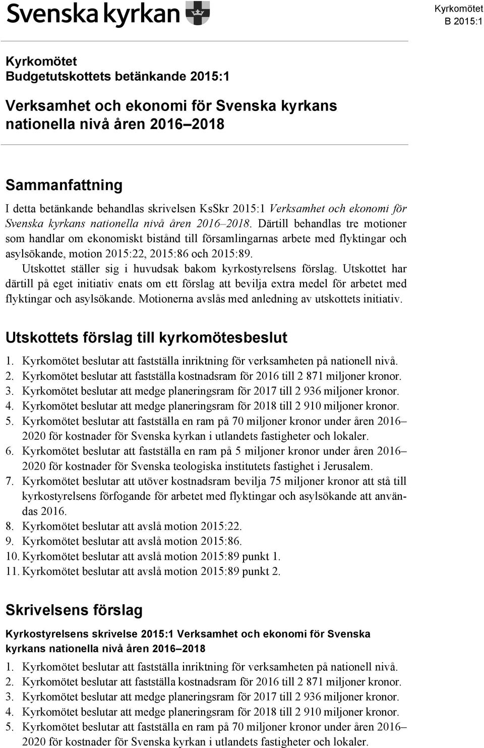 Därtill behandlas tre motioner som handlar om ekonomiskt bistånd till församlingarnas arbete med flyktingar och asylsökande, motion 2015:22, 2015:86 och 2015:89.