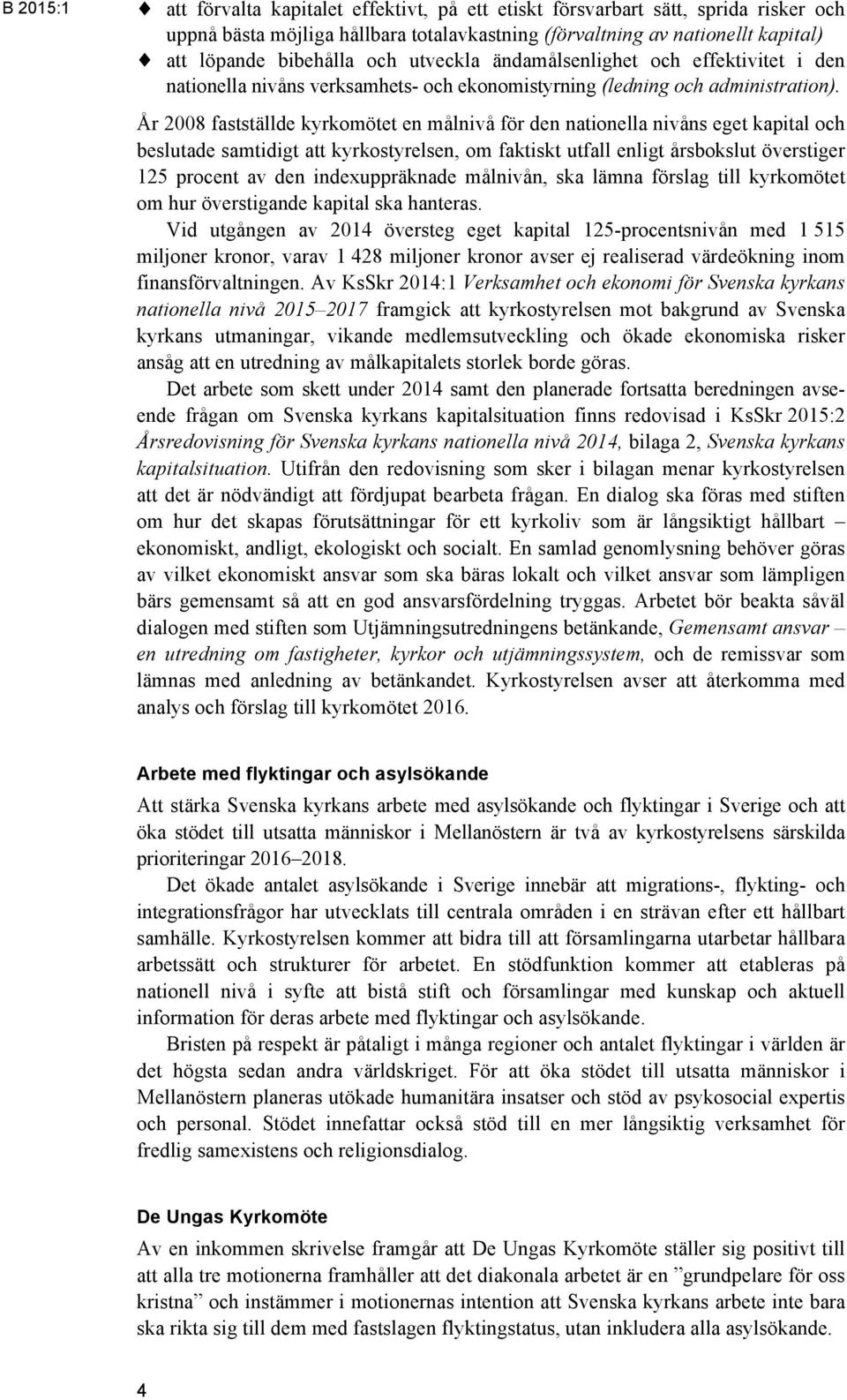 År 2008 fastställde kyrkomötet en målnivå för den nationella nivåns eget kapital och beslutade samtidigt att kyrkostyrelsen, om faktiskt utfall enligt årsbokslut överstiger 125 procent av den